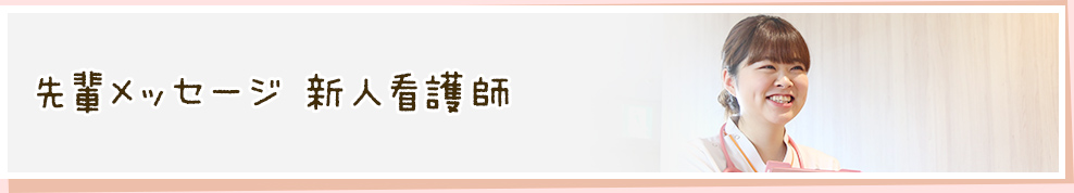 先輩メッセージ 新人看護師